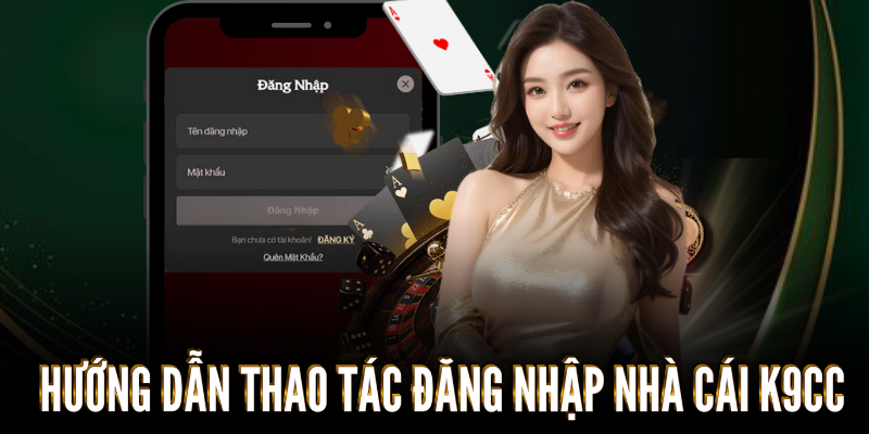 Hướng dẫn thao tác đăng nhập nhà cái K9CC