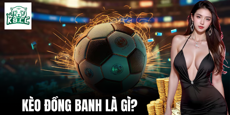 Tìm hiểu sơ lược thông tin về kèo đồng banh