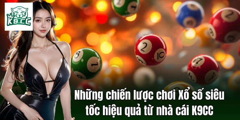 Các phương pháp chơi xổ số siêu tốc hiệu quả từ nhà cái