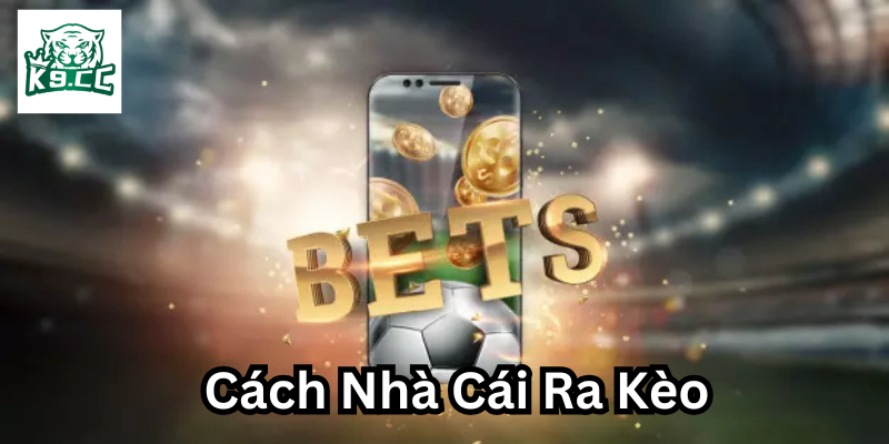 Cách Nhà Cái Ra Kèo là gì? 