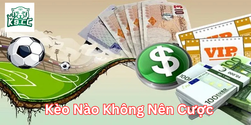Dấu hiệu nhận biết Kèo Nào Không Nên Cược