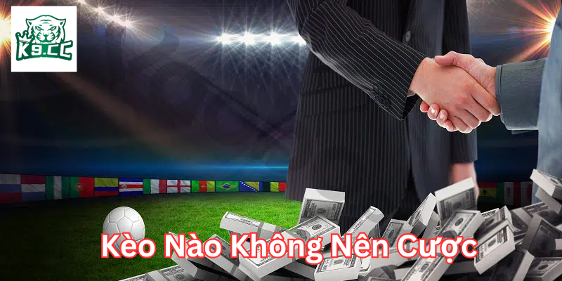 Kèo Nào Không Nên Cược và những lưu ý quan trọng