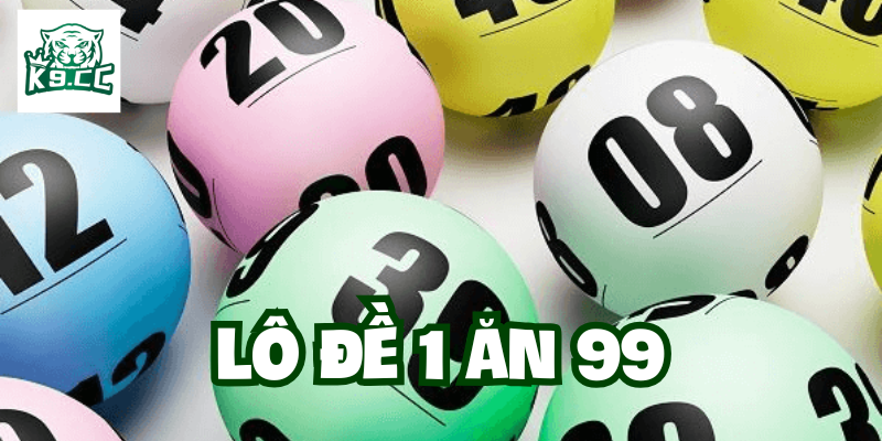 Lô Đề 1 Ăn 99 chơi sao cho hiệu quả